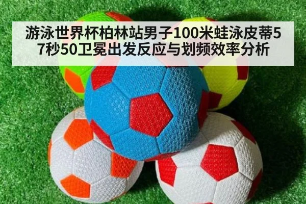 游泳世界杯柏林站男子100米蛙泳皮蒂57秒50卫冕出发反应与划频效率分析（kaiyun）
