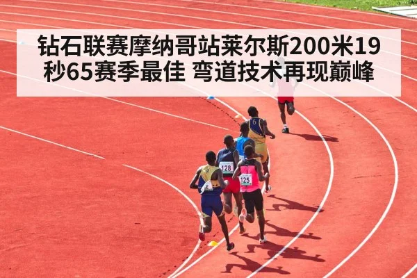 钻石联赛摩纳哥站莱尔斯200米19秒65赛季最佳 弯道技术再现巅峰（kaiyun）